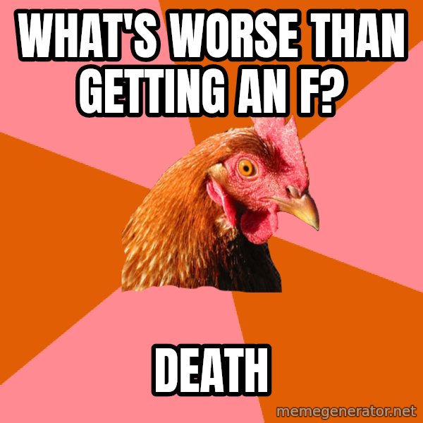 Anti Joke Chicken meme: what's worse than getting an F? / DEATH