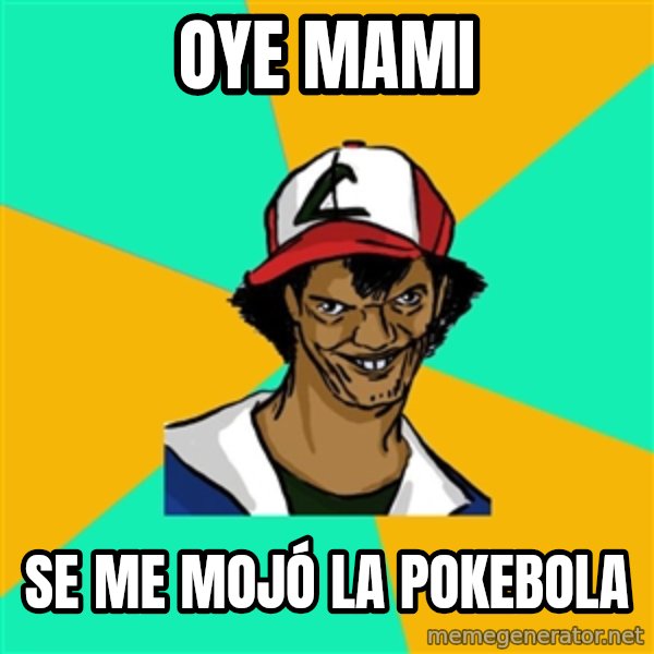 Ash Pedreiro meme: OYE MAMI / SE ME MOJó LA POKEBOLA