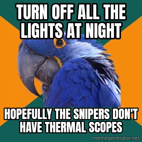 Paranoid Parrot meme: turn off all the lights at night / hopefully the snipers don't have thermal scopes