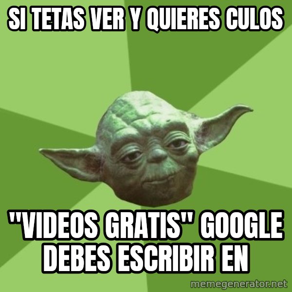 Advice Yoda Gives meme: Si tetas ver y quieres culos / "videos gratis" google debes escribir en