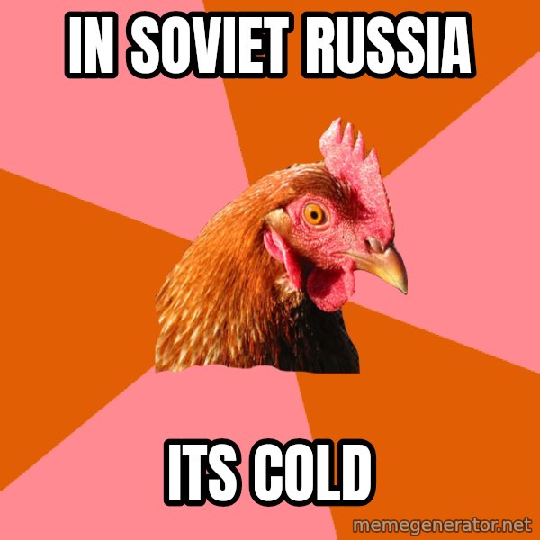 Anti Joke Chicken meme: IN SOVIET RUSSIA / ITS COLD