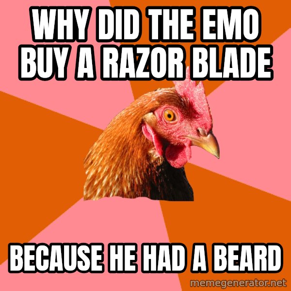 Anti Joke Chicken meme: why did the emo buy a razor blade / Because he had a beard