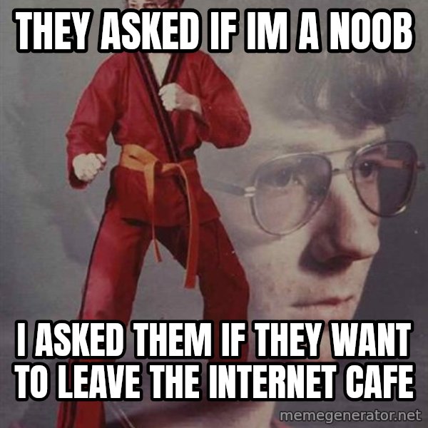 PTSD Karate Kyle meme: They asked if im a noob / I asked them if they want to leave the internet cafe