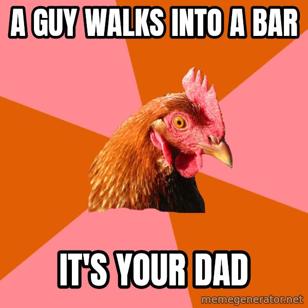 Anti Joke Chicken meme: A GUY WALKS INTO A BAR / IT'S YOUR DAD