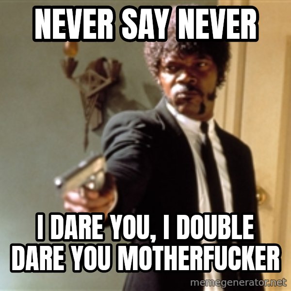 Samuel L Jackson meme: NEVER SAY NEVER / I DARE YOU, I DOUBLE DARE YOU MOTHERFUCKER