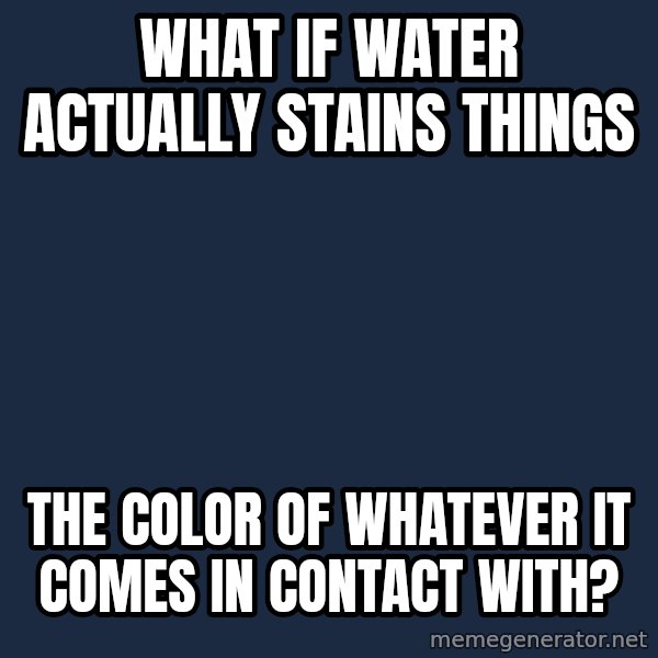 Conspiracy Keanu meme: WHAT if water ACTUALLY STAINS THINGS / the color of whatever it comes in contact with?