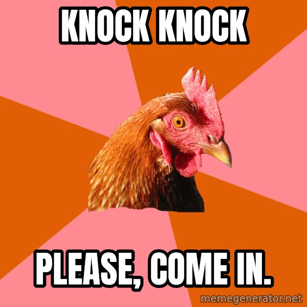 Anti Joke Chicken meme: knock knock / please, come in.