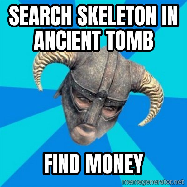 skyrim stan meme: Search skeleton in ancient tomb / find money