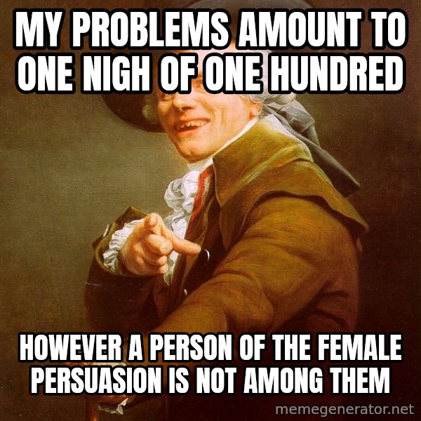 Joseph Ducreux meme: My problems amount to one nigh of one hundred / However a person of the female persuasion is not among them