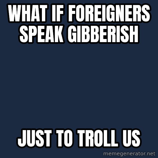 Conspiracy Keanu meme: what if foreigners speak gibberish / just to troll us