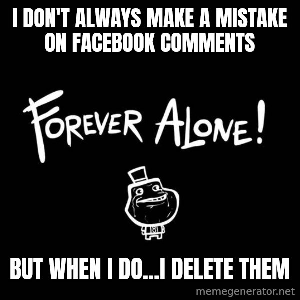 The Most Interesting Man In The World meme: I don't always make a mistake on facebook comments / but when i do...i delete them