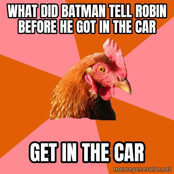Anti Joke Chicken meme: What did batman tell robin before he got in the car / get in the car