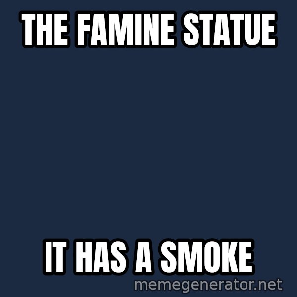 Typical Hockey Player meme: tHE FAMINE STATUE / IT HAS A SMOKE