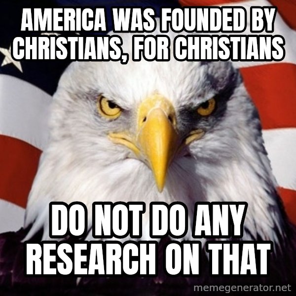American Pride Eagle meme: america was founded by christians, for christians / do not do any research on that