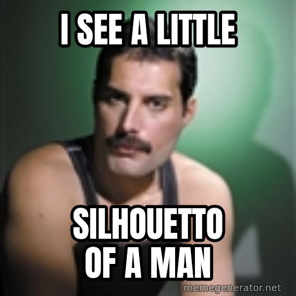Freddie Mercury meme: I see a little / silhouetto of a man