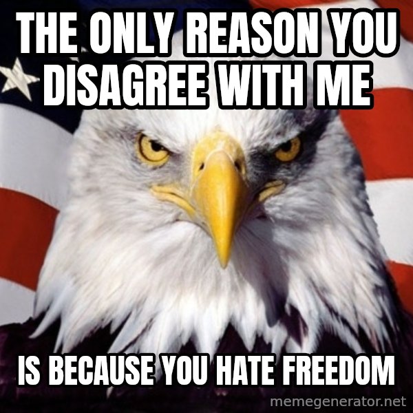 American Pride Eagle meme: the only reason you disagree with me / is because you hate freedom