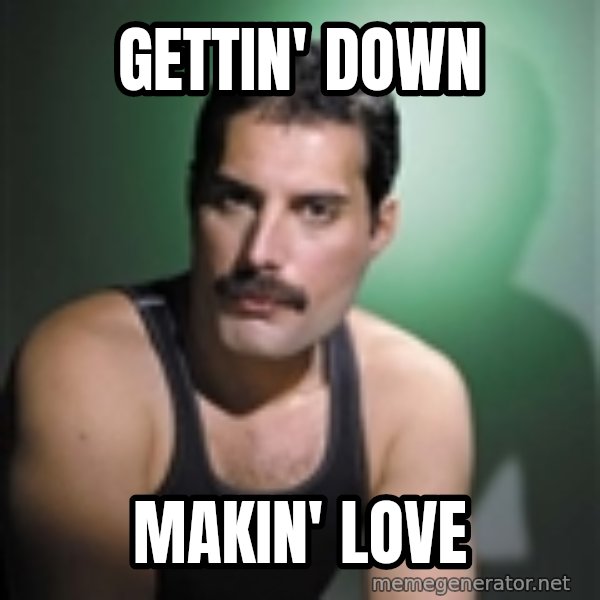 Freddie Mercury meme: GETTIN' DOWN / MAKIN' LOVE