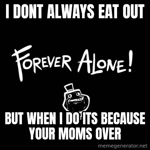 The Most Interesting Man In The World meme: i dont always eat out / but when i do its because your moms over