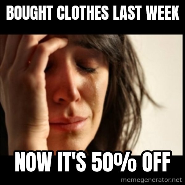 First World Problems meme: Bought clothes last week / now it's 50% off