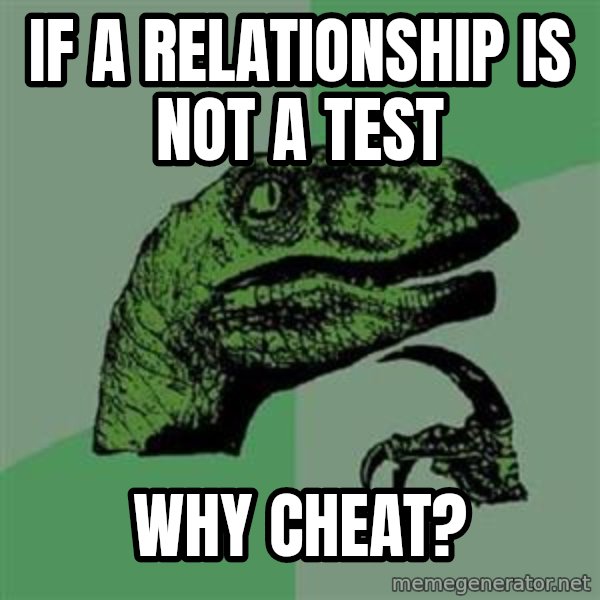 Philosoraptor meme: If a relationship is not a test / Why cheat?