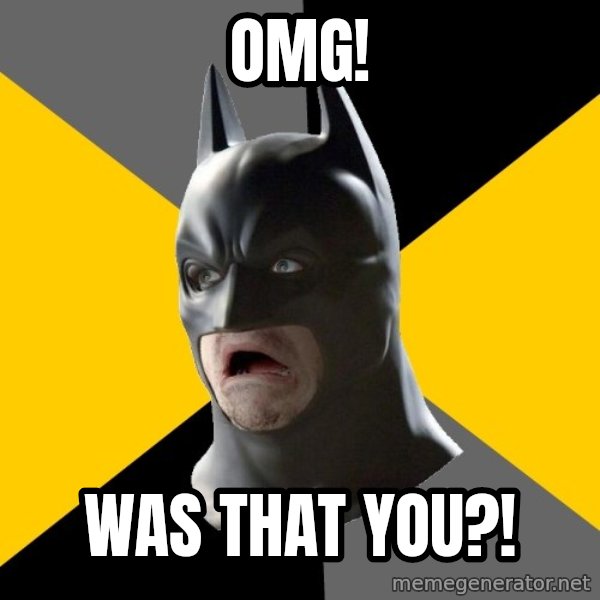 Bad Factman meme: OMG! / WAS THAT YOU?!