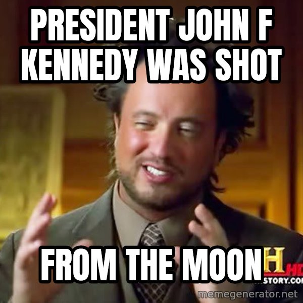 Ancient Aliens meme: president john f kennedy was shot / from the moon