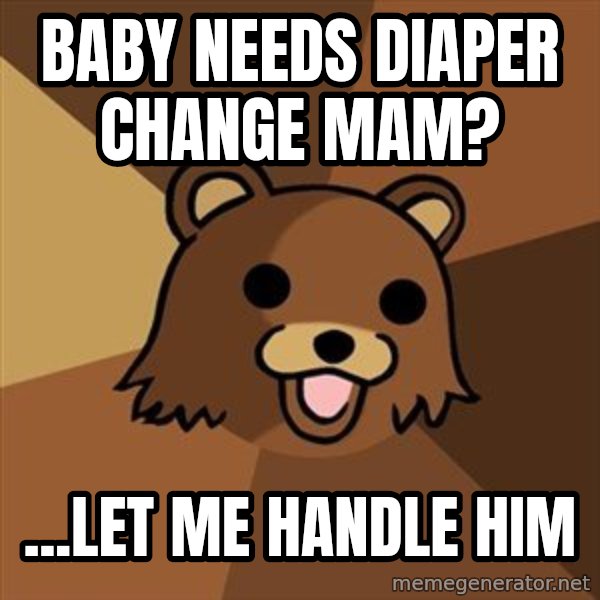 Pedobear meme: Baby needs diaper Change mam? / ...let me handle him