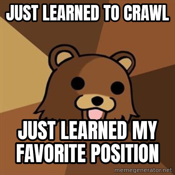 Pedobear meme: just learned to crawl / just learned my favorite position