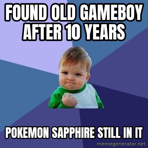 Success Kid meme: Found old gameboy after 10 years / Pokemon sapphire still in it