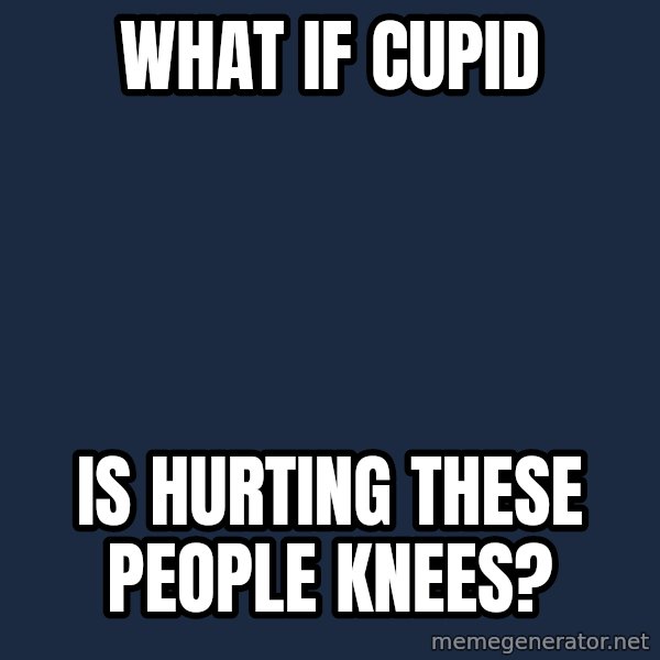 Conspiracy Keanu meme: What if cupid / is hurting these people knees?