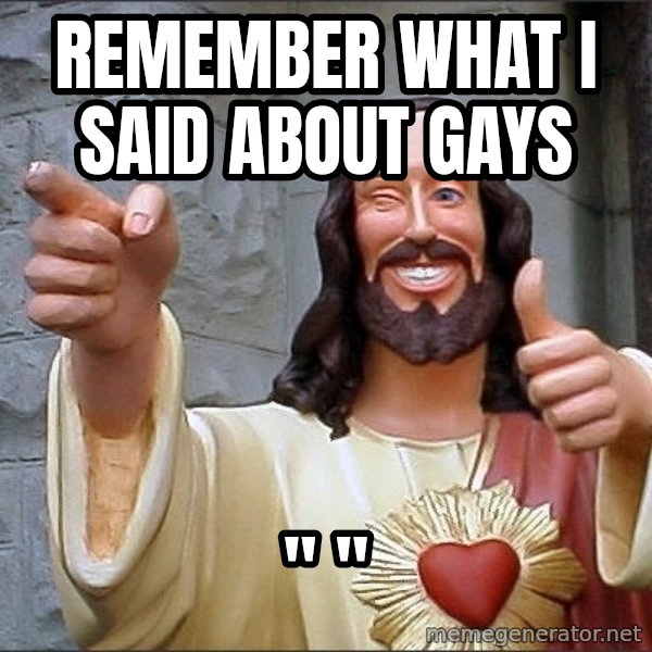 Jesus meme: remember what i said about gays / "   "