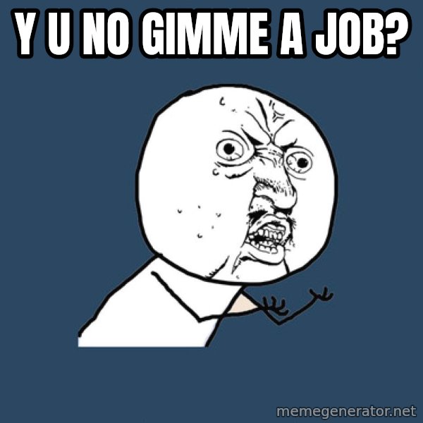 Y U No meme: Y U NO gimme a job?