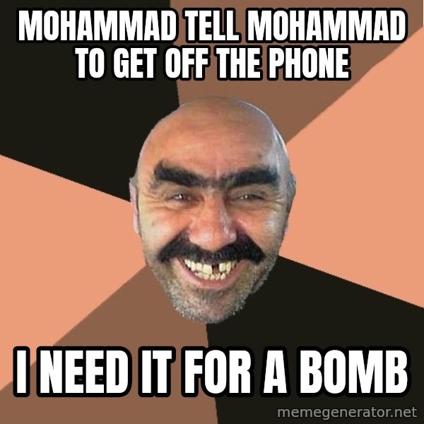 Provincial Man meme: MOHAMMAD TELL MOHAMMAD TO GET OFF THE PHONE / I NEED IT FOR A BOMB