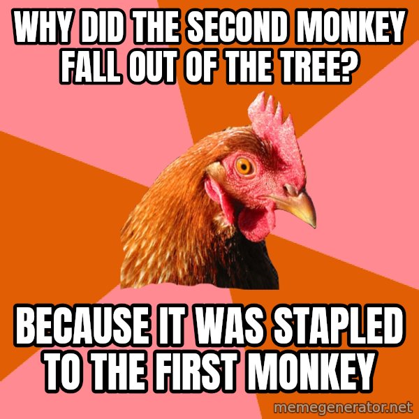 Anti Joke Chicken meme: why did the second monkey fall out of the tree? / because it was stapled to the first monkey