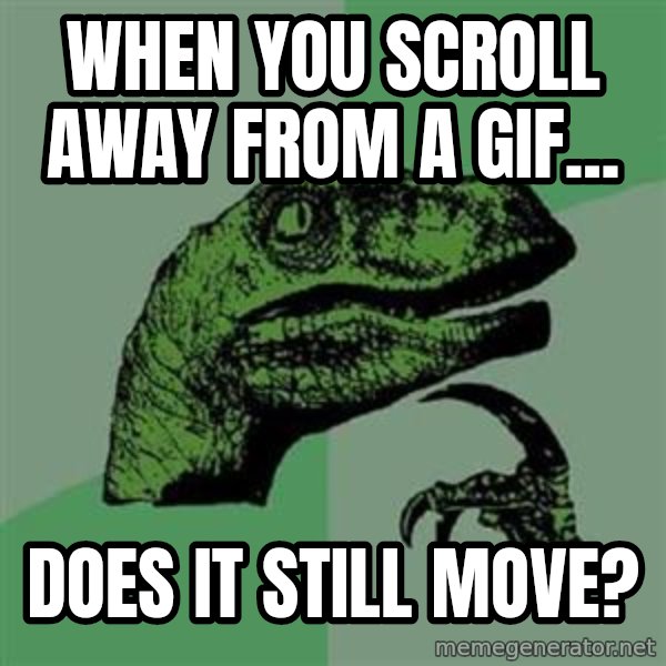 Philosoraptor meme: When you scroll away from a gif... / does it still move?