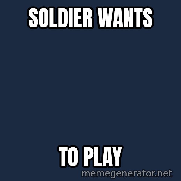 Tf2 Soldier meme: soldier wants / to play