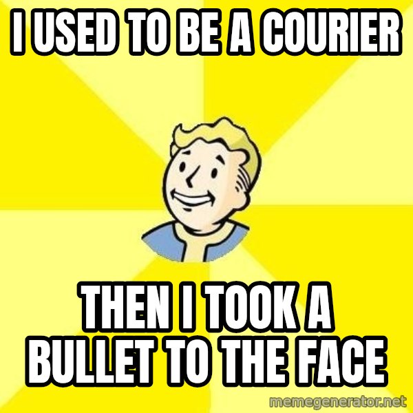 Fallout 3 meme: I used to be a courier / Then I took a bullet to the face