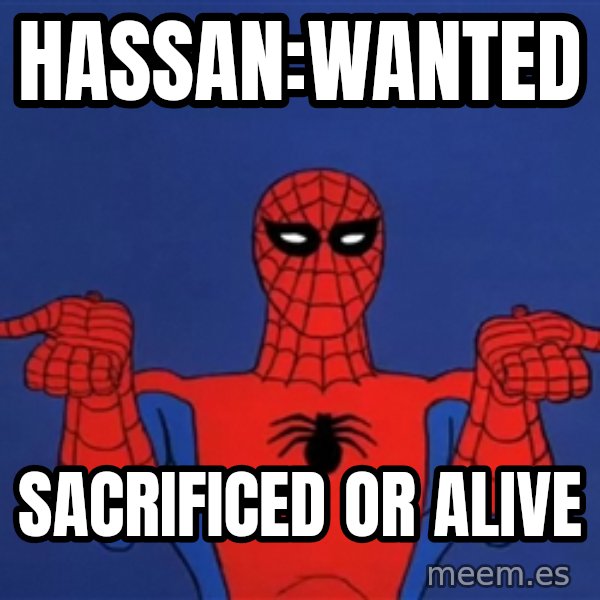 Spiderman12345678 meme: hassan:WANTED / sacrificed or alive