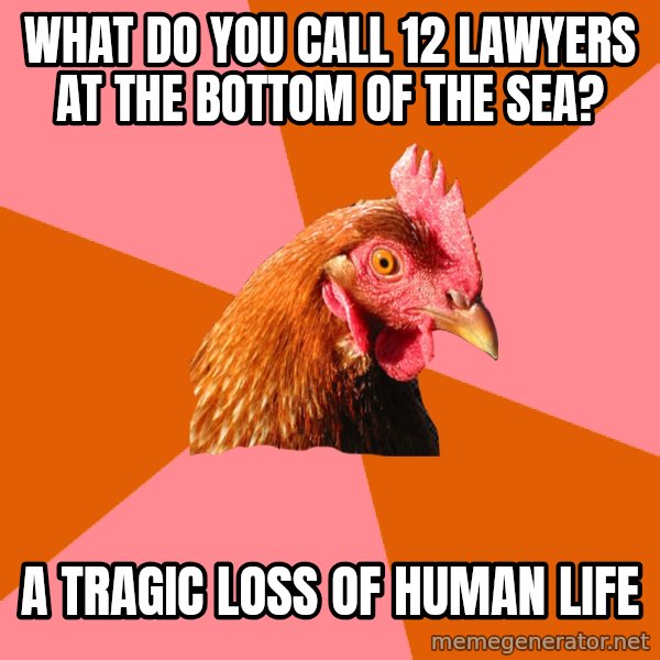 Anti Joke Chicken meme: what do you call 12 lawyers at the bottom of the sea? / a tragic loss of human life