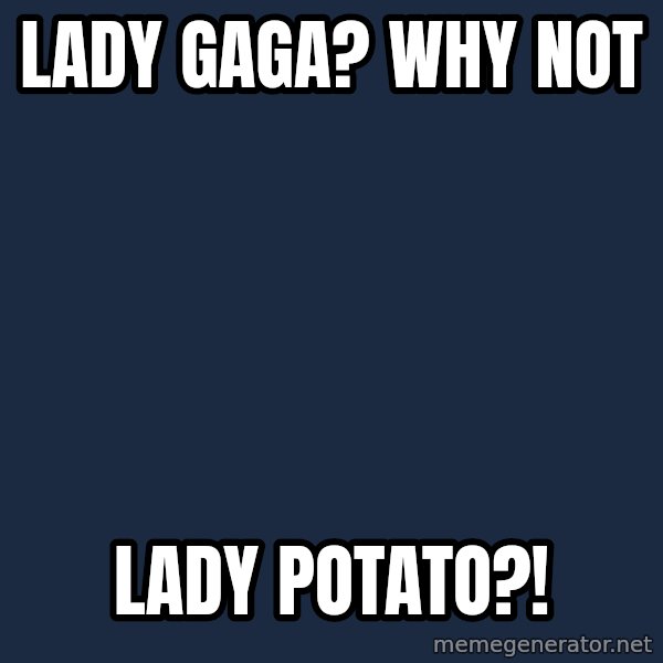 Advice Polack meme: lady gaga?  why not / lady potato?!