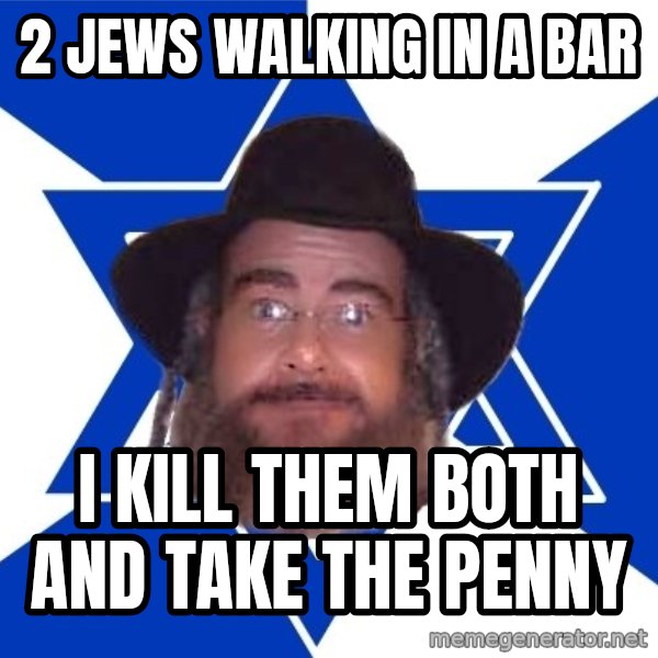 Advice Jew meme: 2 jews walking in a bar / i kill them both and take the penny