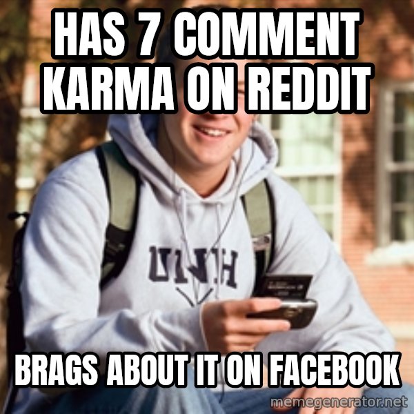 College Freshman meme: has 7 comment karma on reddit / brags about it on facebook