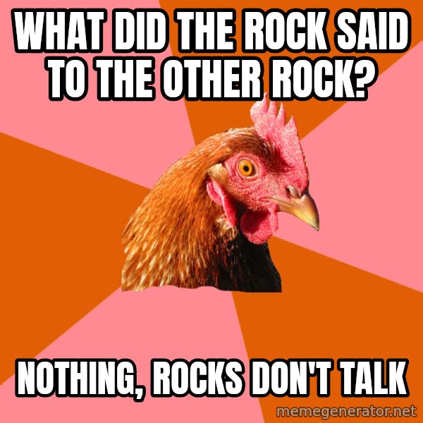Anti Joke Chicken meme: What did the rock said to the other rock? / nothing, rocks don't talk