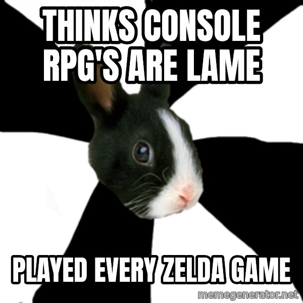Roleplaying Rabbit meme: thinks console rpg's are lame / played every zelda game
