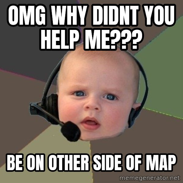 FPS N00b meme: OMG WHY DIDNT YOU HELP ME??? / BE ON OTHER SIDE OF MAP