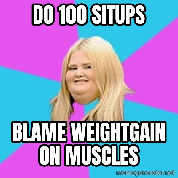 Fat Girl meme: DO 100 SITUPS / BLAME WEIGHTGAIN ON MUSCLES