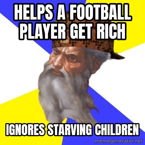 Scumbag God meme: helps a football player get rich / ignores starving children