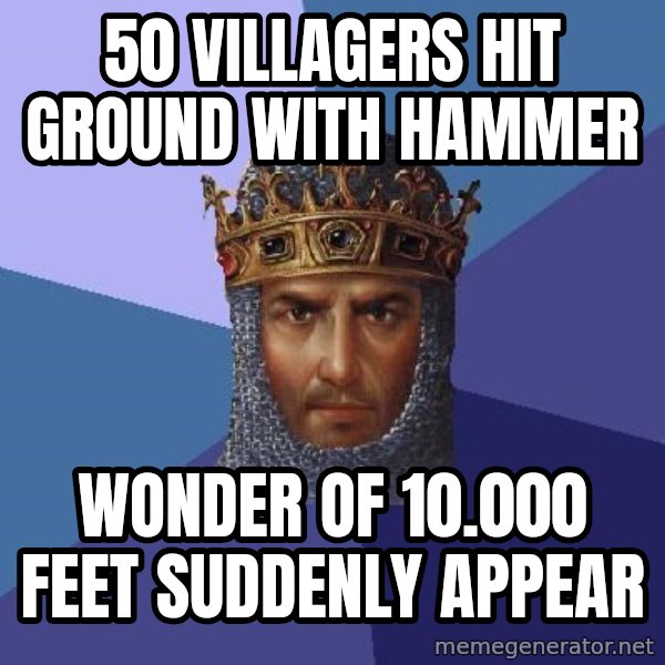 Age Of Empires meme: 50 villagers hit ground with hammer / wonder of 10.000 feet suddenly appear