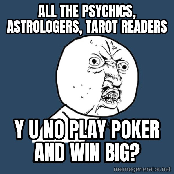 Y U No meme: ALl The PsyCHICS, ASTrologers, tarot readers / Y U no play poker and win big?