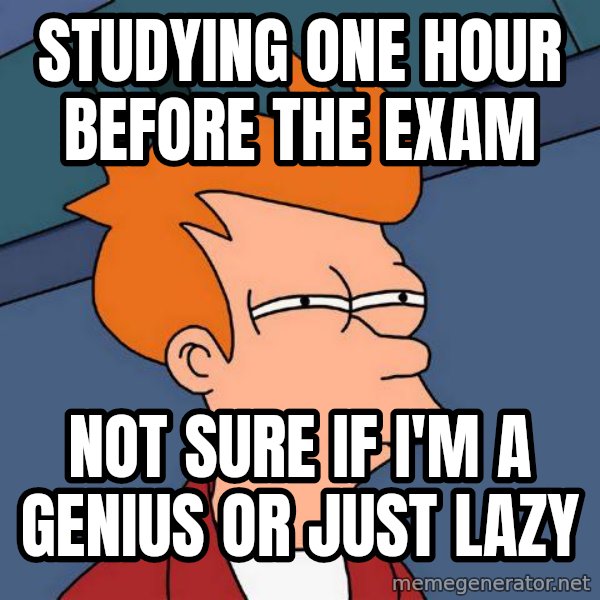 Futurama Fry meme: Studying one hour before the exam / Not sure if I'm a genius or just lazy